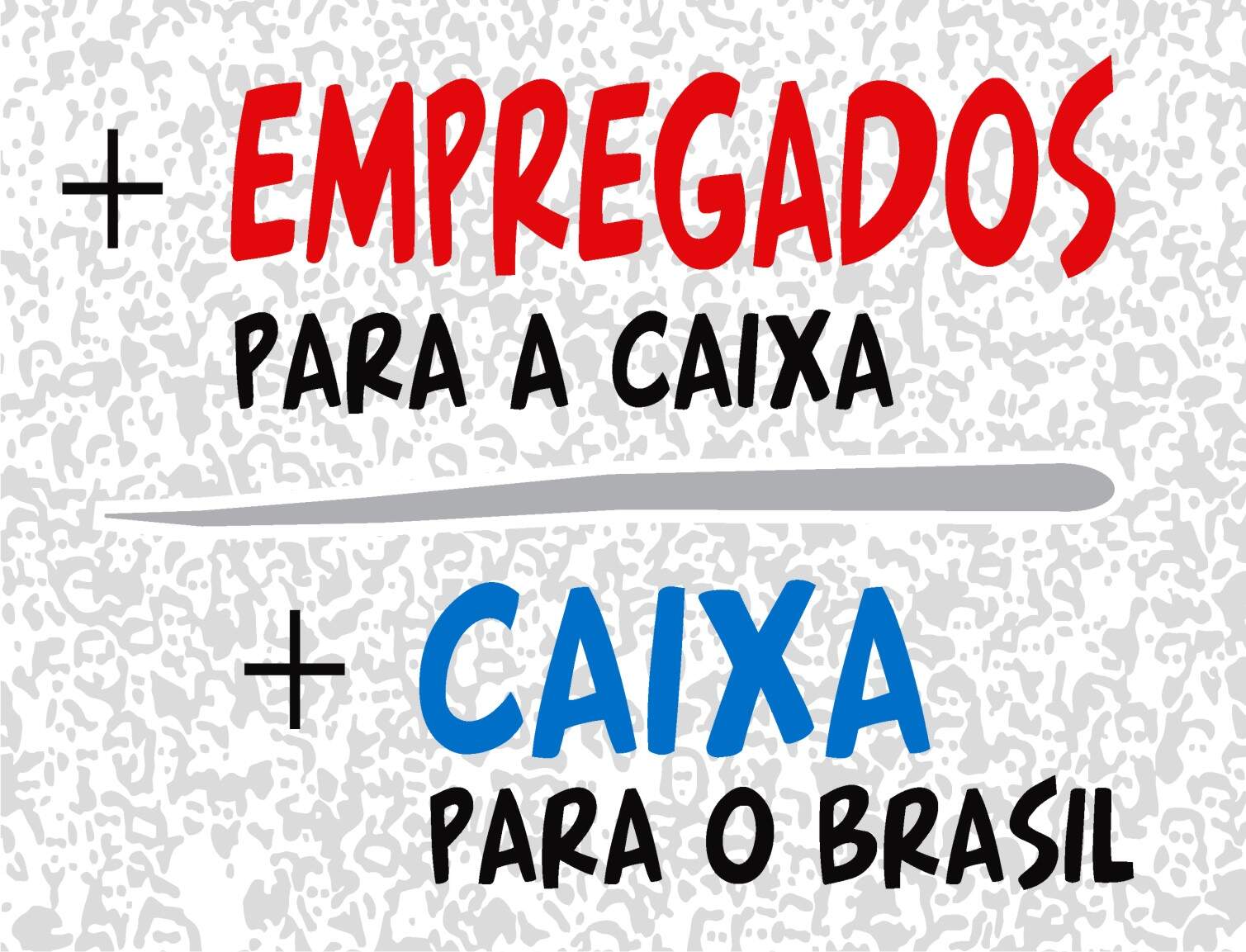 Resultado de imagem para MAIS EMPREGADOS PARA A CAIXA MAIS CAIXA PARA O BRASIL